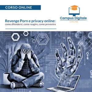 Corso Online | Revenge Porn e privacy online: come difendersi, come reagire, come prevenire