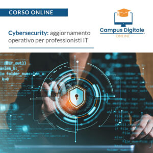 Corso Online | Cybersecurity: aggiornamento operativo per professionisti IT